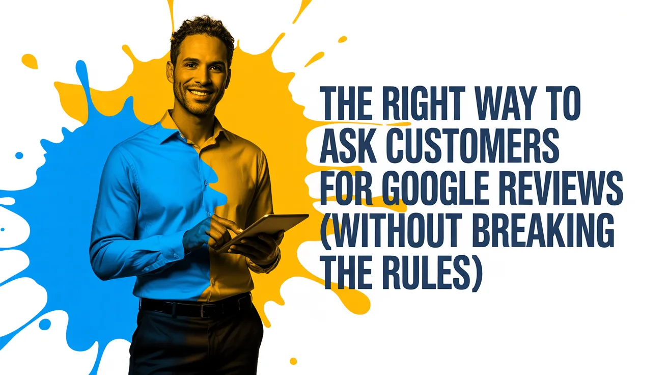 The Right Way to Ask Customers for Google Reviews (Without Breaking the Rules)